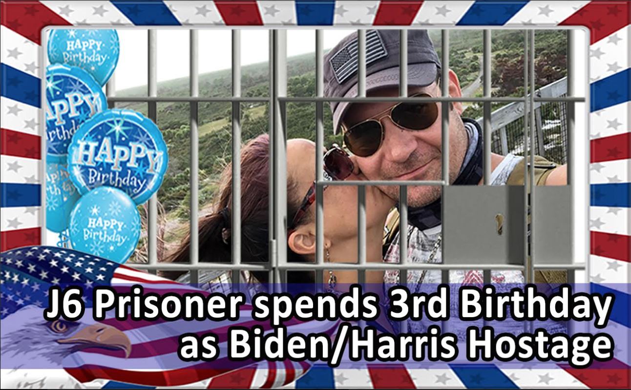 J6 Political Prisoner Spends 3rd Birthday as Biden/Harris Hostage — Announcing Operation Surprise Birthday! — Let Him Know He’s NOT FORGOTTEN